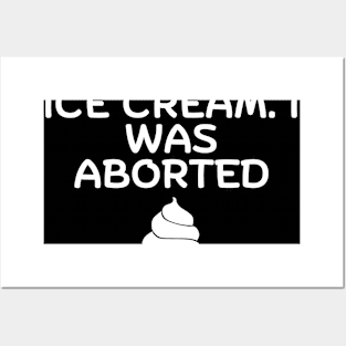 I Never Had Ice Cream I Was Aborted Posters and Art